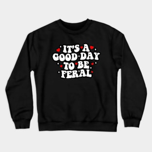 It's a Good Day to be Feral Crewneck Sweatshirt